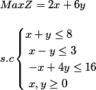 Max Z = 2x+ 6y\\\\ s.c \begin{cases} x+ y\le 8 \\\ x - y \le 3 \\\ -x + 4y \le 16 \\\ x, y \ge 0 \end{cases}